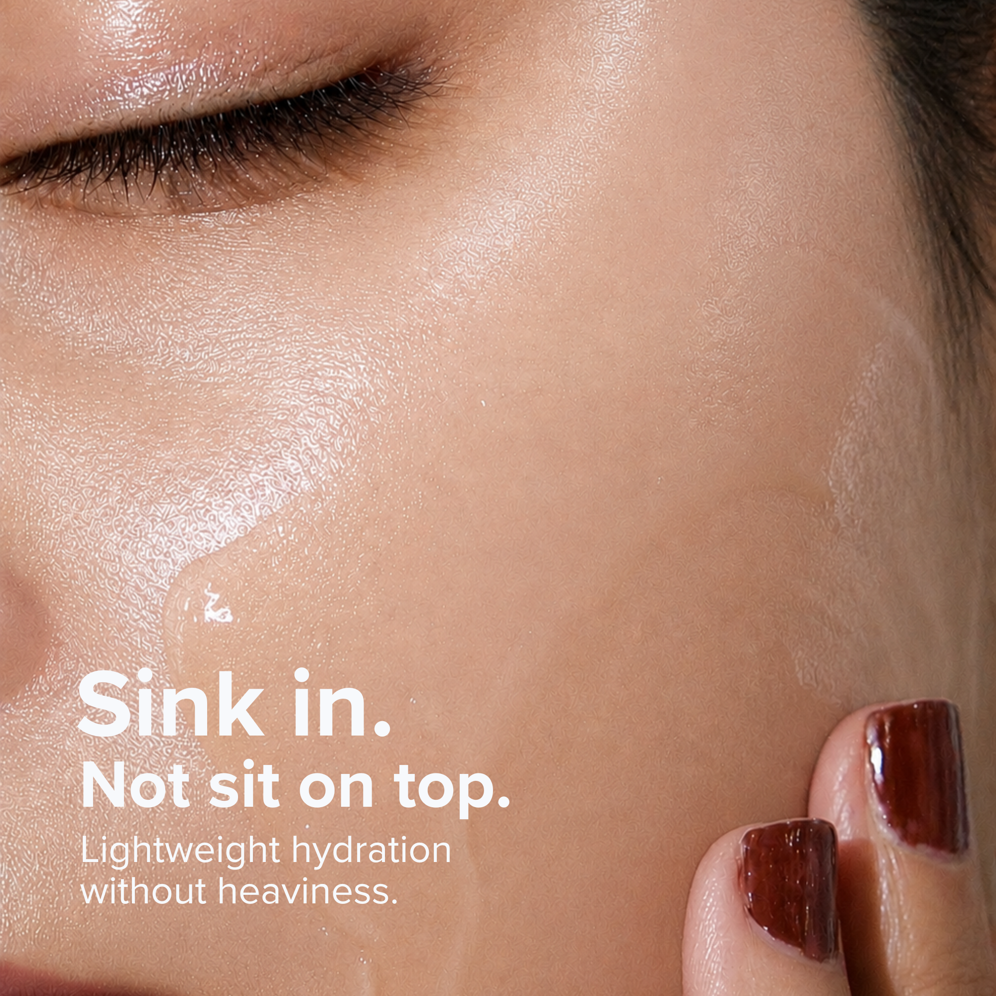 Sink in, not sit on top. Lightweight hydration without heaviness